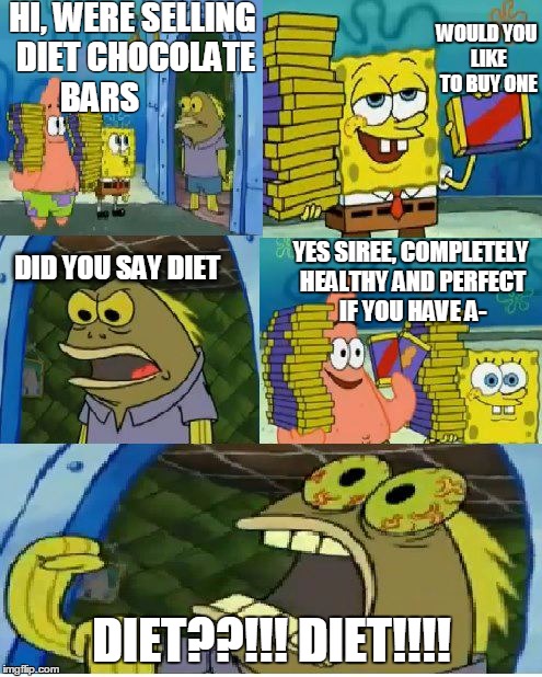 Someones excited about diet chocolate | HI, WERE SELLING DIET CHOCOLATE BARS; WOULD YOU LIKE TO BUY ONE; DID YOU SAY DIET; YES SIREE, COMPLETELY HEALTHY AND PERFECT IF YOU HAVE A-; DIET??!!! DIET!!!! | image tagged in memes,chocolate spongebob | made w/ Imgflip meme maker