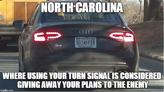 Turn Signals | NORTH CAROLINA; WHERE USING YOUR TURN SIGNAL IS CONSIDERED GIVING AWAY YOUR PLANS TO THE ENEMY | image tagged in turn signals | made w/ Imgflip meme maker