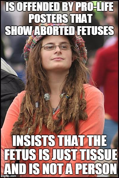 College Liberal Meme | IS OFFENDED BY PRO-LIFE POSTERS THAT SHOW ABORTED FETUSES; INSISTS THAT THE FETUS IS JUST TISSUE AND IS NOT A PERSON | image tagged in memes,college liberal | made w/ Imgflip meme maker