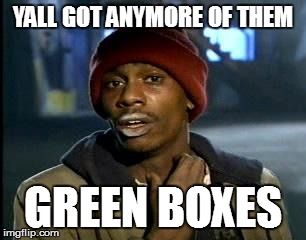 Y'all Got Any More Of That | YALL GOT ANYMORE OF THEM; GREEN BOXES | image tagged in memes,yall got any more of | made w/ Imgflip meme maker