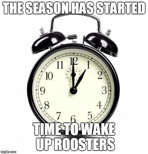 Alarm Clock | THE SEASON HAS STARTED; TIME TO WAKE UP ROOSTERS | image tagged in memes,alarm clock | made w/ Imgflip meme maker