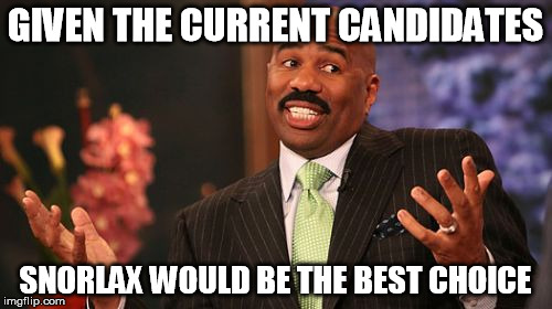 Steve Harvey Meme | GIVEN THE CURRENT CANDIDATES SNORLAX WOULD BE THE BEST CHOICE | image tagged in memes,steve harvey | made w/ Imgflip meme maker