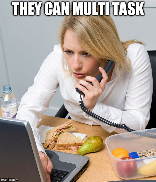 desk lunch | THEY CAN MULTI TASK | image tagged in desk lunch | made w/ Imgflip meme maker