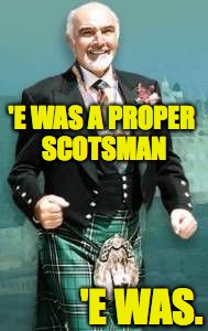 'E WAS A PROPER SCOTSMAN 'E WAS. | made w/ Imgflip meme maker