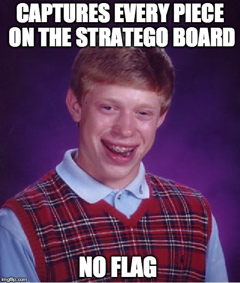 Bad Luck Brian | CAPTURES EVERY PIECE ON THE STRATEGO BOARD; NO FLAG | image tagged in memes,bad luck brian | made w/ Imgflip meme maker