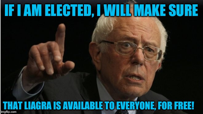 IF I AM ELECTED, I WILL MAKE SURE THAT LIAGRA IS AVAILABLE TO EVERYONE, FOR FREE! | made w/ Imgflip meme maker