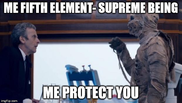 Mummy | ME FIFTH ELEMENT- SUPREME BEING; ME PROTECT YOU | image tagged in mummy | made w/ Imgflip meme maker