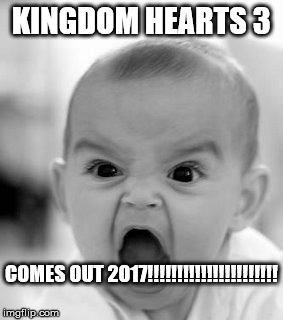 Angry Baby Meme | KINGDOM HEARTS 3; COMES OUT 2017!!!!!!!!!!!!!!!!!!!!!! | image tagged in memes,angry baby | made w/ Imgflip meme maker