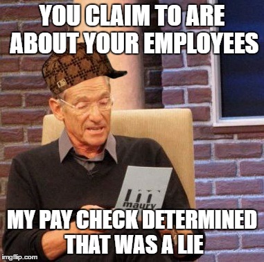 Maury Lie Detector Meme | YOU CLAIM TO ARE ABOUT YOUR EMPLOYEES; MY PAY CHECK DETERMINED THAT WAS A LIE | image tagged in memes,maury lie detector,scumbag | made w/ Imgflip meme maker