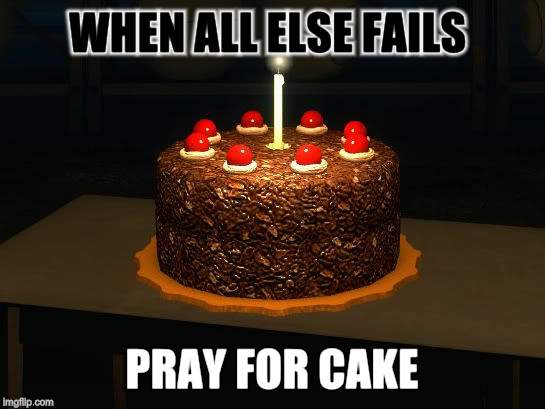 Portal cake 2 | WHEN ALL ELSE FAILS; PRAY FOR CAKE | image tagged in portal cake 2 | made w/ Imgflip meme maker