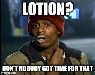 Y'all Got Any More Of That Meme | LOTION? DON'T NOBODY GOT TIME FOR THAT | image tagged in memes,yall got any more of | made w/ Imgflip meme maker