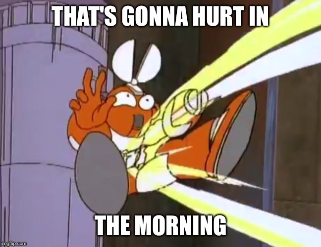  THAT'S GONNA HURT IN; THE MORNING | image tagged in mega whammy,mega man,funny,pain,cartoon,meme | made w/ Imgflip meme maker