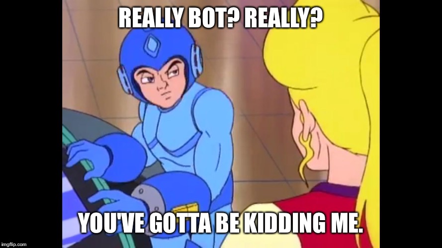 REALLY BOT? REALLY? YOU'VE GOTTA BE KIDDING ME. | image tagged in really bot | made w/ Imgflip meme maker