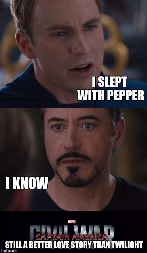 Marvel Civil War | I SLEPT WITH PEPPER; I KNOW; STILL A BETTER LOVE STORY THAN TWILIGHT | image tagged in memes,marvel civil war | made w/ Imgflip meme maker