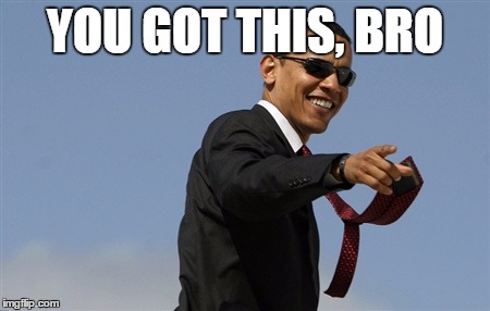 Cool Obama | YOU GOT THIS, BRO | image tagged in memes,cool obama | made w/ Imgflip meme maker