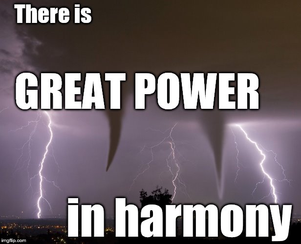 Great Power in Harmony 1 | There is; GREAT POWER; in harmony | image tagged in harmony,power,tornado,lightning,nature | made w/ Imgflip meme maker