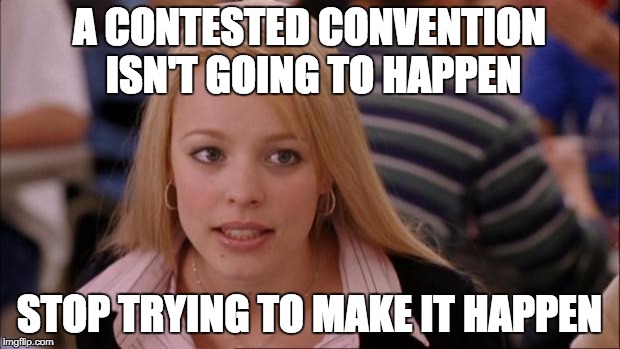 Its Not Going To Happen Meme | A CONTESTED CONVENTION ISN'T GOING TO HAPPEN; STOP TRYING TO MAKE IT HAPPEN | image tagged in memes,its not going to happen | made w/ Imgflip meme maker