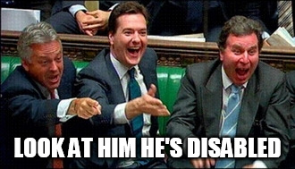 Tory Twats | LOOK AT HIM HE'S DISABLED | image tagged in tory twats | made w/ Imgflip meme maker