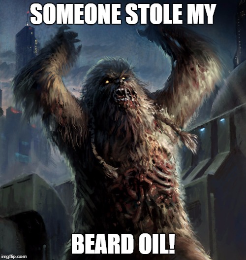 SOMEONE STOLE MY; BEARD OIL! | image tagged in zombie wookiee | made w/ Imgflip meme maker