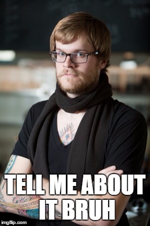 Hipster Barista Meme | TELL ME ABOUT IT BRUH | image tagged in memes,hipster barista | made w/ Imgflip meme maker