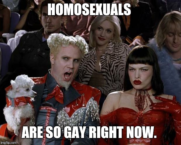 Mugatu So Hot Right Now | HOMOSEXUALS; ARE SO GAY RIGHT NOW. | image tagged in memes,mugatu so hot right now | made w/ Imgflip meme maker