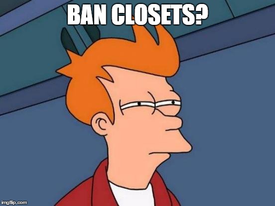 Futurama Fry Meme | BAN CLOSETS? | image tagged in memes,futurama fry | made w/ Imgflip meme maker