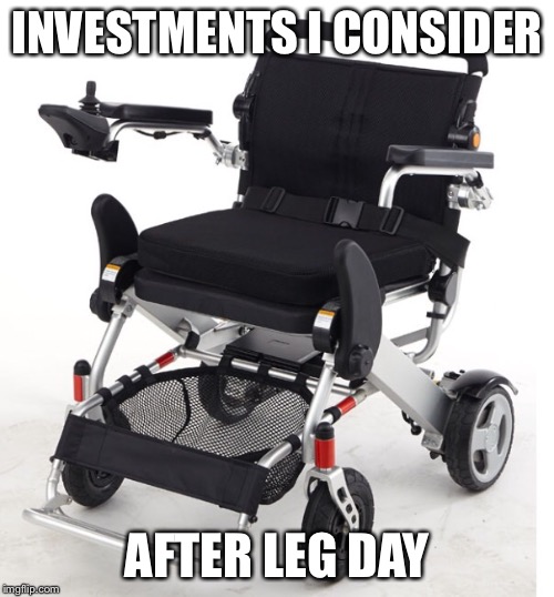 INVESTMENTS I CONSIDER; AFTER LEG DAY | image tagged in workout,exercise,leg day | made w/ Imgflip meme maker