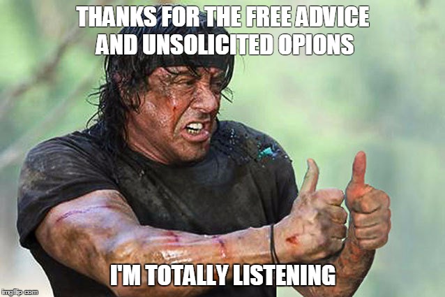 THANKS FOR THE FREE ADVICE AND UNSOLICITED OPIONS; I'M TOTALLY LISTENING | image tagged in sarcasm,free advice,not helping | made w/ Imgflip meme maker