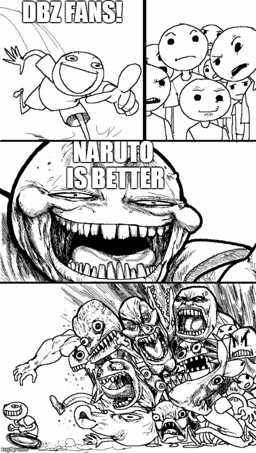Hey Internet | DBZ FANS! NARUTO IS BETTER | image tagged in memes,hey internet | made w/ Imgflip meme maker