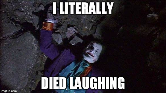 Joker Knows Grammar | I LITERALLY; DIED LAUGHING | image tagged in batman,joker,grammar,literally | made w/ Imgflip meme maker