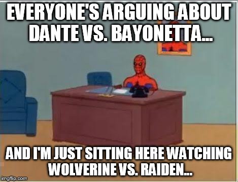 Spiderman Computer Desk Meme | EVERYONE'S ARGUING ABOUT DANTE VS. BAYONETTA... AND I'M JUST SITTING HERE WATCHING WOLVERINE VS. RAIDEN... | image tagged in memes,spiderman computer desk,spiderman | made w/ Imgflip meme maker