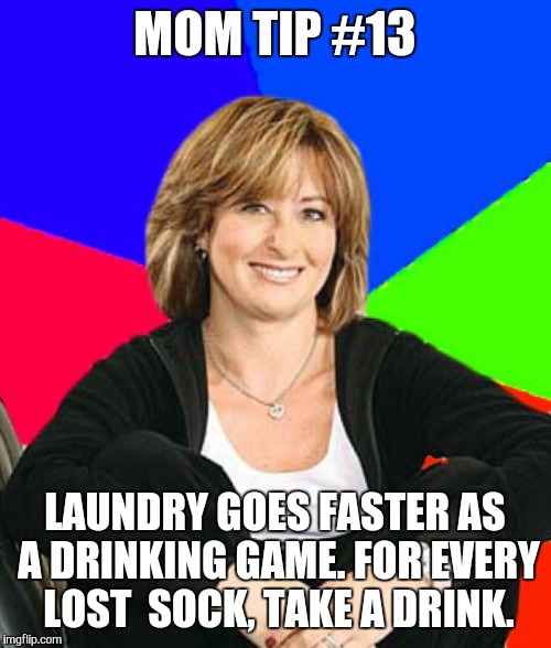Sheltering Suburban Mom | MOM TIP #13; LAUNDRY GOES FASTER AS A DRINKING GAME. FOR EVERY LOST  SOCK, TAKE A DRINK. | image tagged in memes,sheltering suburban mom | made w/ Imgflip meme maker