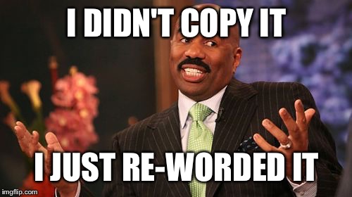 I DIDN'T COPY IT I JUST RE-WORDED IT | image tagged in memes,steve harvey | made w/ Imgflip meme maker