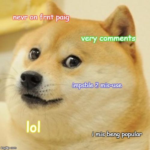 Doge | nevr on frnt paig; very comments; impsble 2 mis-use; lol; i mis beng popular | image tagged in memes,doge | made w/ Imgflip meme maker