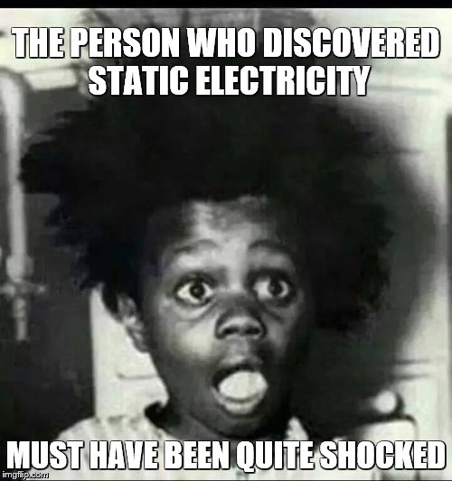 Shocking indeed | THE PERSON WHO DISCOVERED STATIC ELECTRICITY; MUST HAVE BEEN QUITE SHOCKED | image tagged in buckwheat,memes,funny,puns,hair,shocked | made w/ Imgflip meme maker
