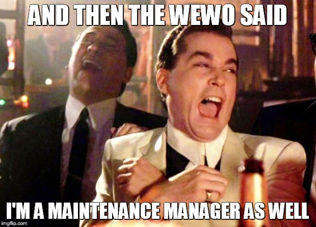 Goodfellas Laugh | AND THEN THE WEWO SAID; I'M A MAINTENANCE MANAGER AS WELL | image tagged in goodfellas laugh | made w/ Imgflip meme maker