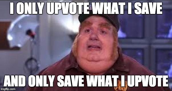 Fat Bastard | I ONLY UPVOTE WHAT I SAVE; AND ONLY SAVE WHAT I UPVOTE | image tagged in fat bastard | made w/ Imgflip meme maker