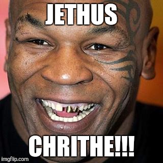 Mike Tyson | JETHUS; CHRITHE!!! | image tagged in mike tyson | made w/ Imgflip meme maker