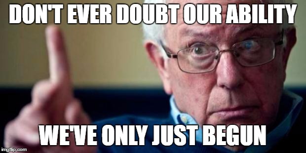 Bernie Sanders | DON'T EVER DOUBT OUR ABILITY; WE'VE ONLY JUST BEGUN | image tagged in bernie sanders | made w/ Imgflip meme maker