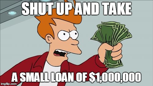please make this a thing! | SHUT UP AND TAKE; A SMALL LOAN OF $1,000,000 | image tagged in memes,futurama fry | made w/ Imgflip meme maker