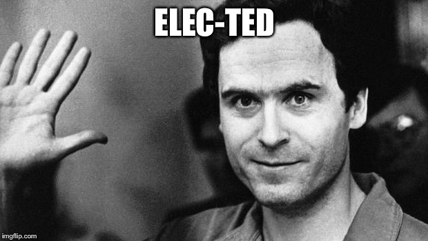 Ted Crundy | ELEC-TED | image tagged in ted bundy greeting | made w/ Imgflip meme maker