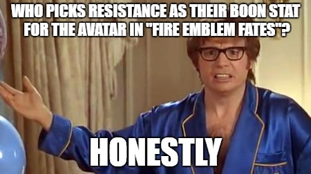 Austin Powers Honestly | WHO PICKS RESISTANCE AS THEIR BOON STAT FOR THE AVATAR IN "FIRE EMBLEM FATES"? HONESTLY | image tagged in memes,austin powers honestly | made w/ Imgflip meme maker