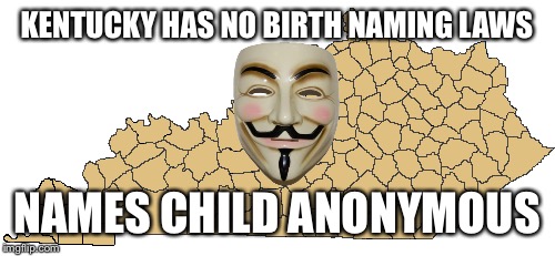 Correct me if I'm wrong | KENTUCKY HAS NO BIRTH NAMING LAWS; NAMES CHILD ANONYMOUS | image tagged in anonymous,kentucky | made w/ Imgflip meme maker