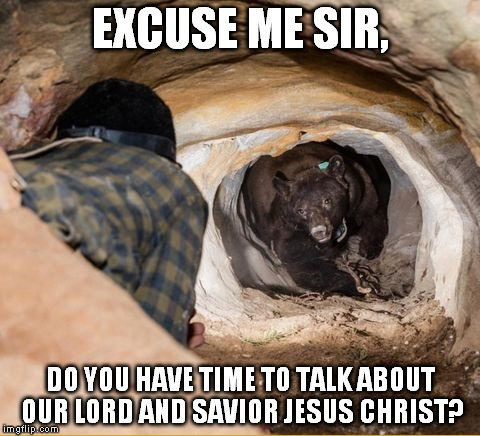 EXCUSE ME SIR, DO YOU HAVE TIME TO TALK ABOUT OUR LORD AND SAVIOR JESUS CHRIST? | image tagged in bear,jesus,funny,surprise | made w/ Imgflip meme maker