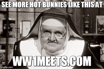 Frowning Nun | SEE MORE HOT BUNNIES LIKE THIS AT; WW1MEETS.COM | image tagged in memes,frowning nun | made w/ Imgflip meme maker