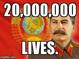 20,000,000; LIVES. | image tagged in stalin | made w/ Imgflip meme maker
