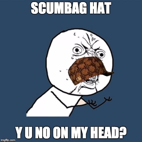 Y U No | SCUMBAG HAT; Y U NO ON MY HEAD? | image tagged in memes,y u no,scumbag | made w/ Imgflip meme maker