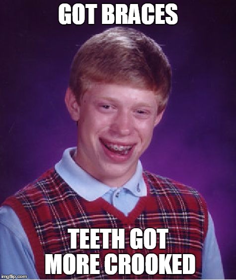 Bad Luck Brian | GOT BRACES; TEETH GOT MORE CROOKED | image tagged in memes,bad luck brian | made w/ Imgflip meme maker