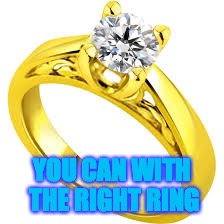 YOU CAN WITH THE RIGHT RING | made w/ Imgflip meme maker