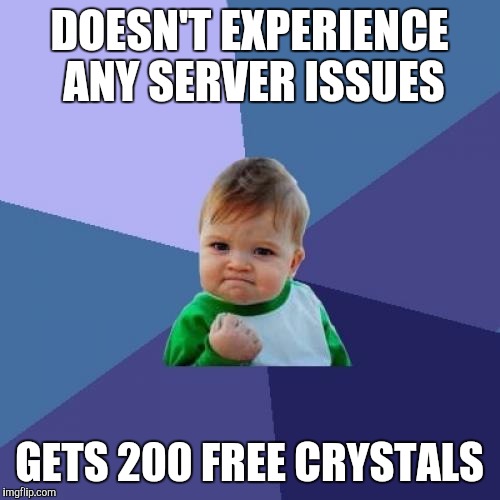 Success Kid Meme | DOESN'T EXPERIENCE ANY SERVER ISSUES; GETS 200 FREE CRYSTALS | image tagged in memes,success kid | made w/ Imgflip meme maker